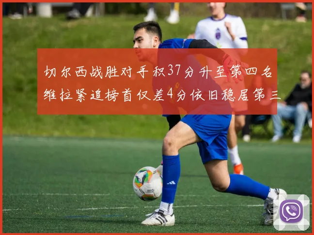 切尔西战胜对手积37分升至第四名维拉紧追榜首仅差4分依旧稳居第三