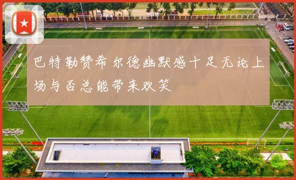 巴特勒赞希尔德幽默感十足无论上场与否总能带来欢笑