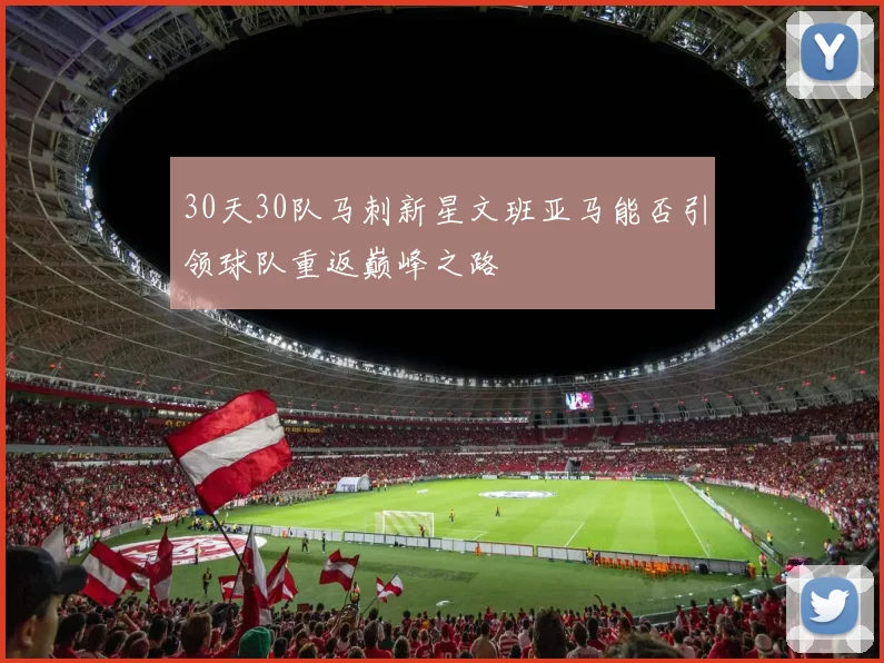 30天30队马刺新星文班亚马能否引领球队重返巅峰之路